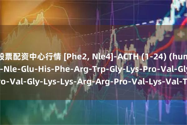 股票配资中心行情 [Phe2, Nle4]-ACTH (1-24) (human) ；Ser-Phe-Ser-Nle-Glu-His-Phe-Arg-Trp-Gly-Lys-Pro-Val-Gly-Lys-Lys-Arg-Arg-Pro-Val-Lys-Val-Tyr-Pro_搜狐网