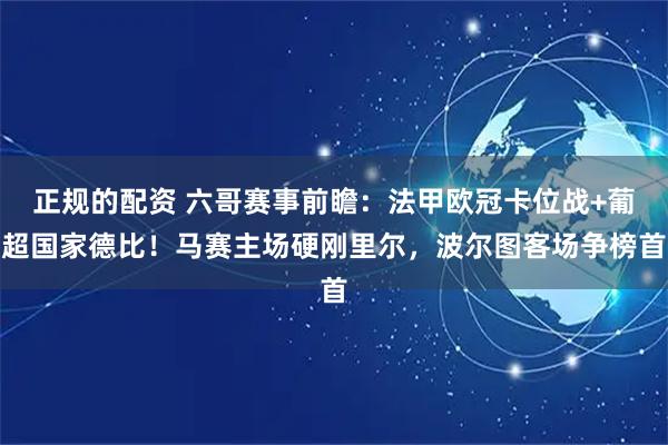 正规的配资 六哥赛事前瞻:法甲欧冠卡位战+葡超国家德比!马赛主场硬刚里尔,波尔图客场争榜首